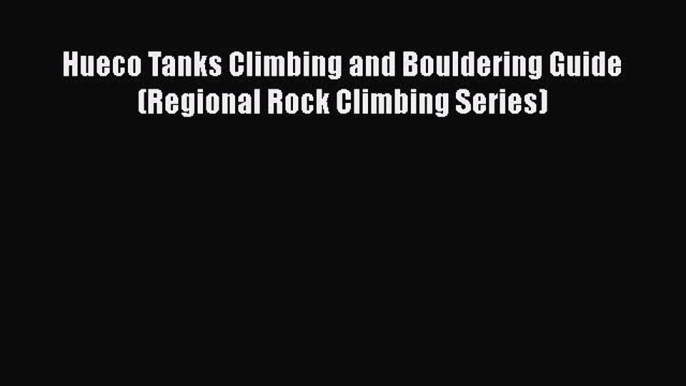 [PDF Download] Hueco Tanks Climbing and Bouldering Guide (Regional Rock Climbing Series) [Download]