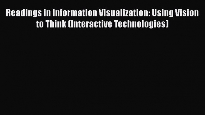 [PDF Download] Readings in Information Visualization: Using Vision to Think (Interactive Technologies)