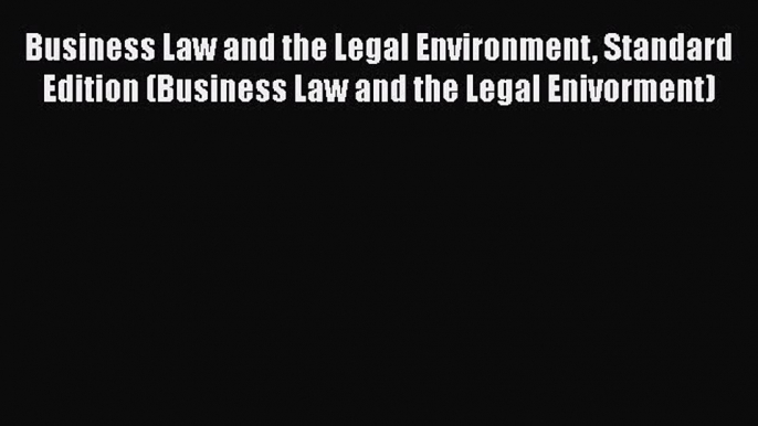 Business Law and the Legal Environment Standard Edition (Business Law and the Legal Enivorment)