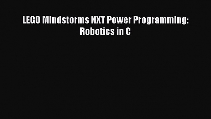 [PDF Download] LEGO Mindstorms NXT Power Programming: Robotics in C [Download] Online