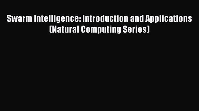 [PDF Download] Swarm Intelligence: Introduction and Applications (Natural Computing Series)