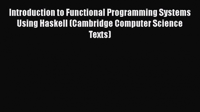 [PDF Download] Introduction to Functional Programming Systems Using Haskell (Cambridge Computer