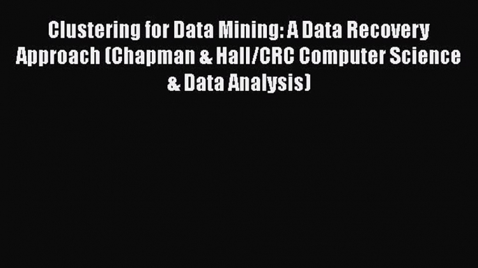 PDF Download Clustering for Data Mining: A Data Recovery Approach (Chapman & Hall/CRC Computer