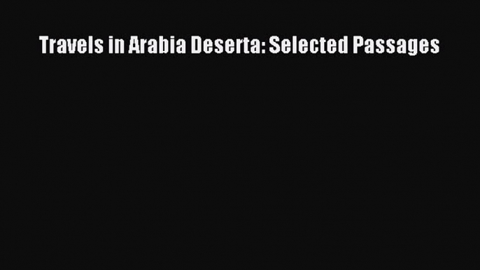 [PDF Download] Travels in Arabia Deserta: Selected Passages [Download] Full Ebook