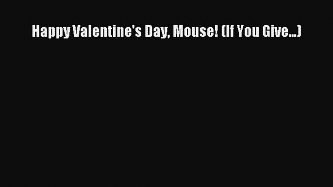 (PDF Download) Happy Valentine's Day Mouse! (If You Give...) PDF