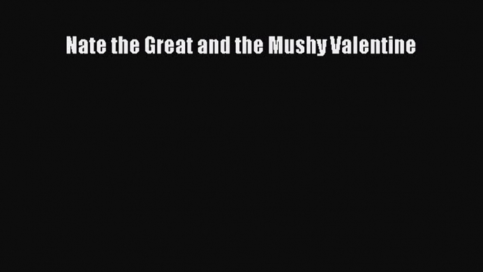 (PDF Download) Nate the Great and the Mushy Valentine PDF