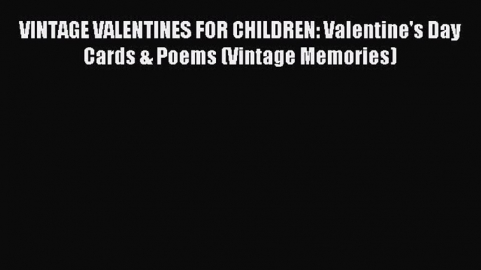 (PDF Download) VINTAGE VALENTINES FOR CHILDREN: Valentine's Day Cards & Poems (Vintage Memories)
