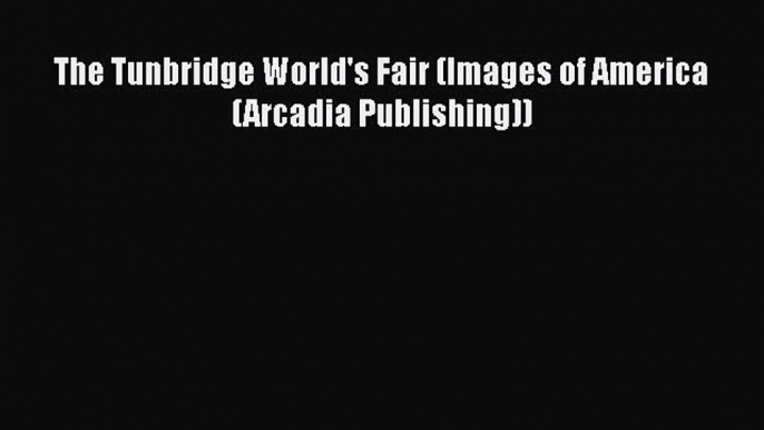 [PDF Download] The Tunbridge World's Fair (Images of America (Arcadia Publishing)) [Download]