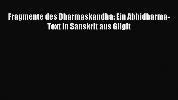 [PDF Download] Fragmente des Dharmaskandha: Ein Abhidharma-Text in Sanskrit aus Gilgit [PDF]