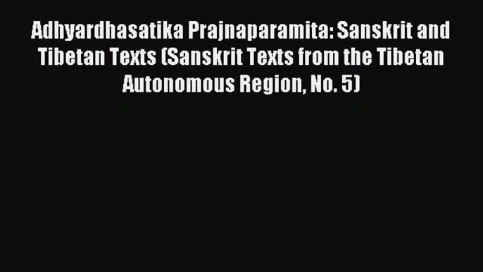 [PDF Download] Adhyardhasatika Prajnaparamita: Sanskrit and Tibetan Texts (Sanskrit Texts from