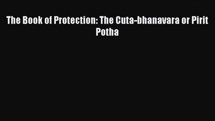 [PDF Download] The Book of Protection: The Cuta-bhanavara or Pirit Potha [Read] Full Ebook