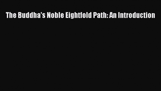 [PDF Download] The Buddha's Noble Eightfold Path: An Introduction [PDF] Full Ebook