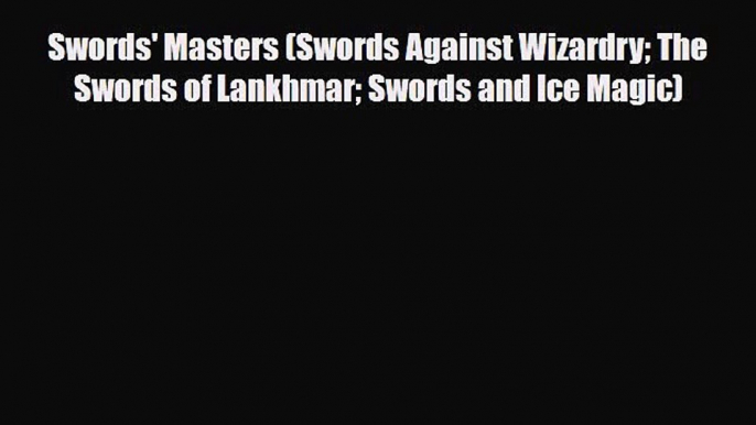 [PDF Download] Swords' Masters (Swords Against Wizardry The Swords of Lankhmar Swords and Ice