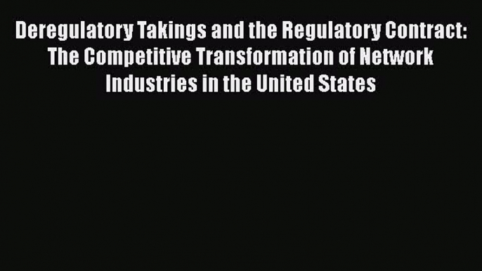 Deregulatory Takings and the Regulatory Contract: The Competitive Transformation of Network