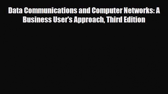 [PDF Download] Data Communications and Computer Networks: A Business User's Approach Third