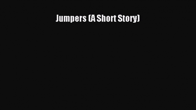 (PDF Download) Jumpers (A Short Story) Download