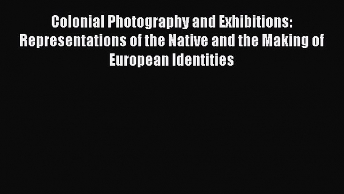 (PDF Download) Colonial Photography and Exhibitions: Representations of the Native and the