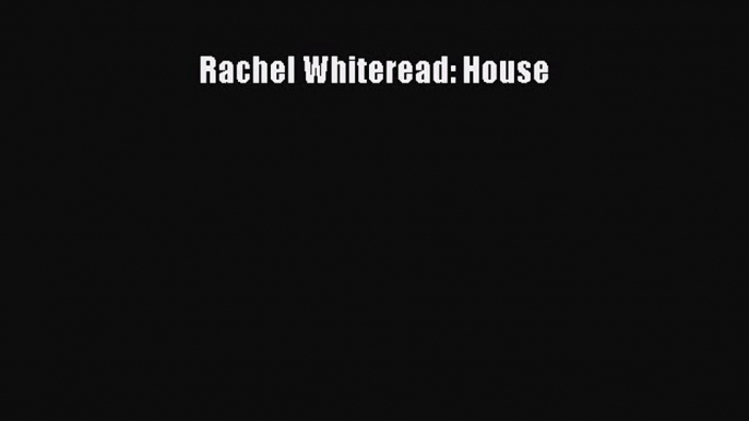 (PDF Download) Rachel Whiteread: House PDF