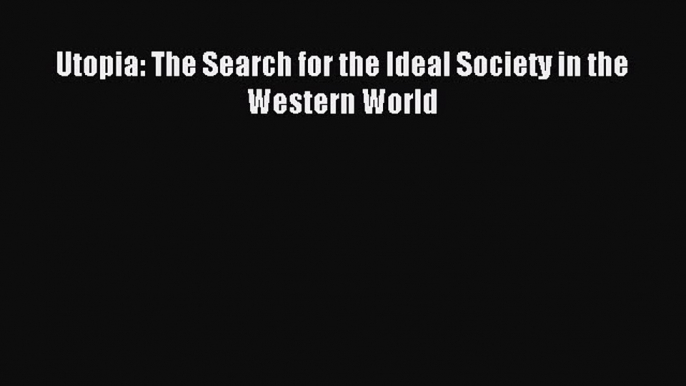 (PDF Download) Utopia: The Search for the Ideal Society in the Western World Download