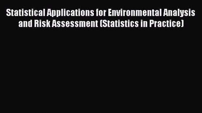 Statistical Applications for Environmental Analysis and Risk Assessment (Statistics in Practice)