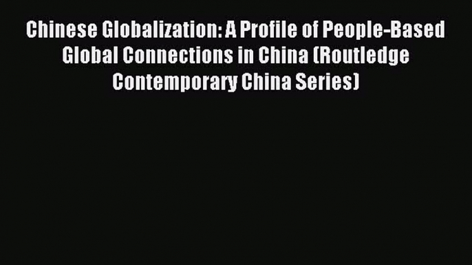 (PDF Download) Chinese Globalization: A Profile of People-Based Global Connections in China