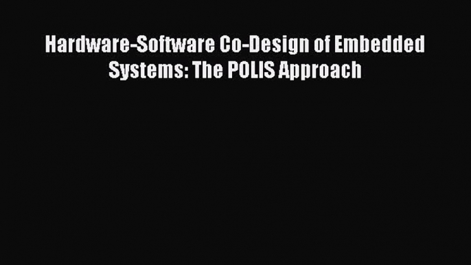 [PDF Download] Hardware-Software Co-Design of Embedded Systems: The POLIS Approach [PDF] Online