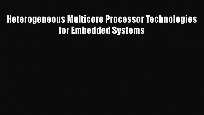 [PDF Download] Heterogeneous Multicore Processor Technologies for Embedded Systems [PDF] Full