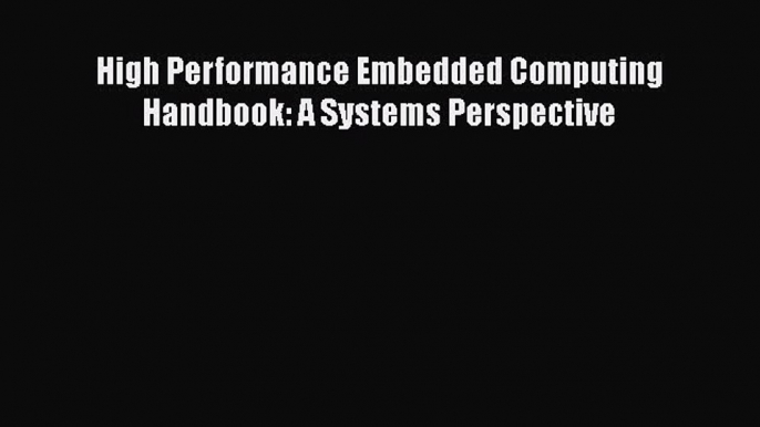 [PDF Download] High Performance Embedded Computing Handbook: A Systems Perspective [Download]