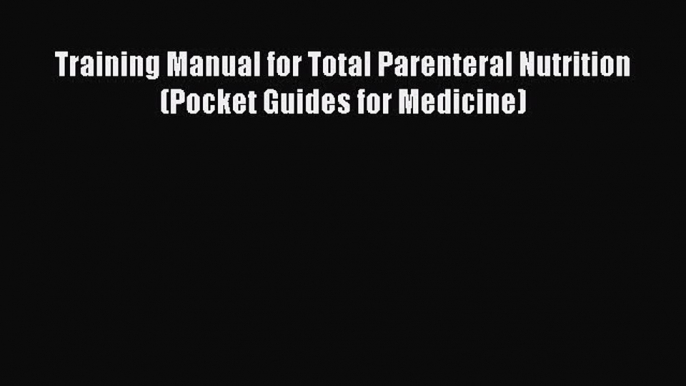 [PDF Download] Training Manual for Total Parenteral Nutrition (Pocket Guides for Medicine)