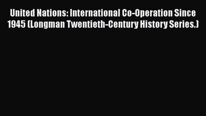 United Nations: International Co-Operation Since 1945 (Longman Twentieth-Century History Series.)