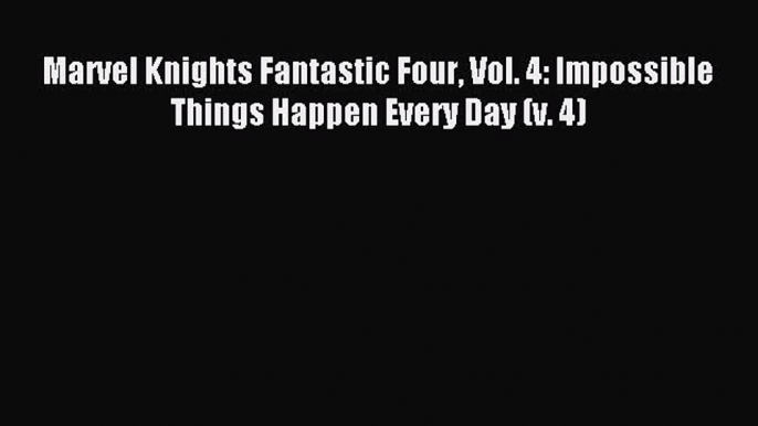 (PDF Download) Marvel Knights Fantastic Four Vol. 4: Impossible Things Happen Every Day (v.