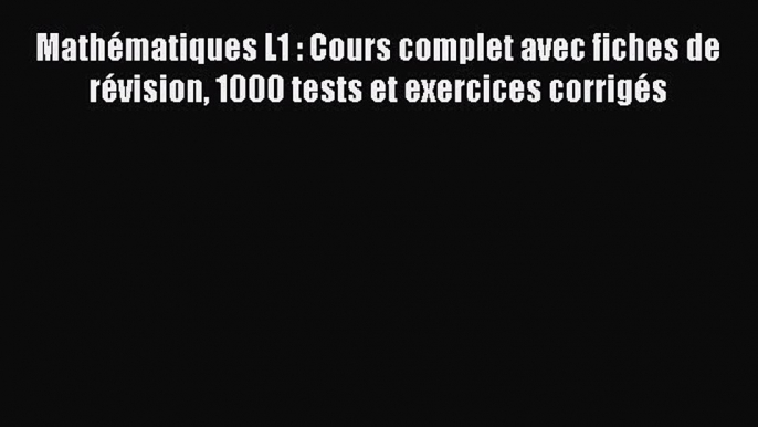 [PDF Télécharger] Mathématiques L1 : Cours complet avec fiches de révision 1000 tests et exercices