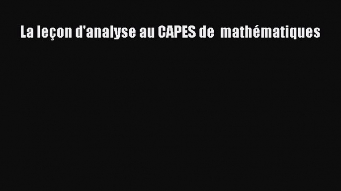 [PDF Download] La leçon d'analyse au CAPES de  mathématiques [Download] Full Ebook