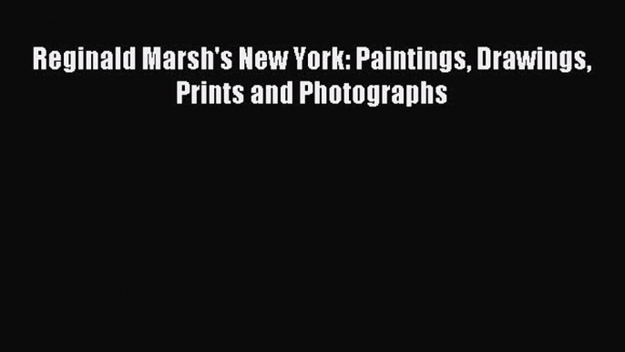 (PDF Download) Reginald Marsh's New York: Paintings Drawings Prints and Photographs PDF