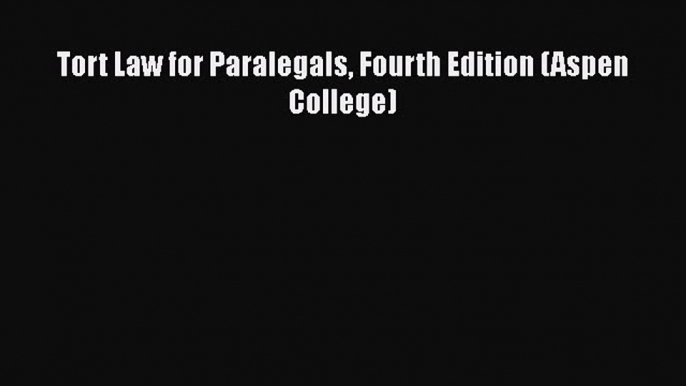 Tort Law for Paralegals Fourth Edition (Aspen College)  Free Books