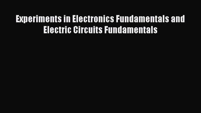 Experiments in Electronics Fundamentals and Electric Circuits Fundamentals  Free Books