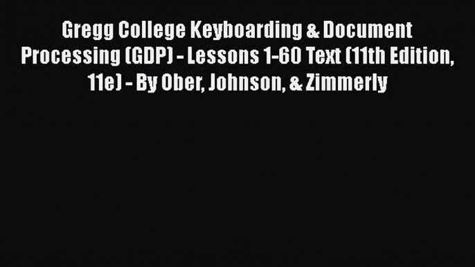 Gregg College Keyboarding & Document Processing (GDP) - Lessons 1-60 Text (11th Edition 11e)