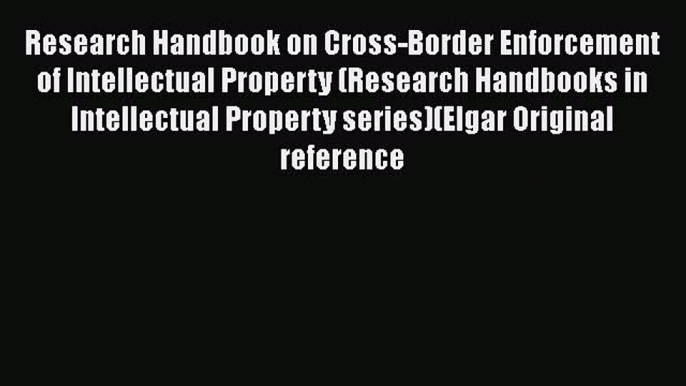 Research Handbook on Cross-Border Enforcement of Intellectual Property (Research Handbooks