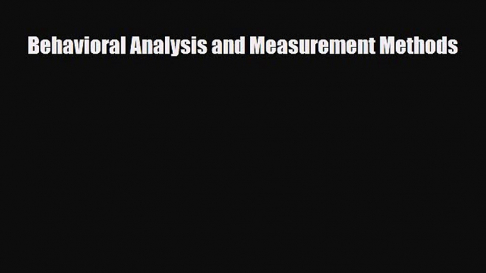 [PDF Download] Behavioral Analysis and Measurement Methods [Read] Full Ebook