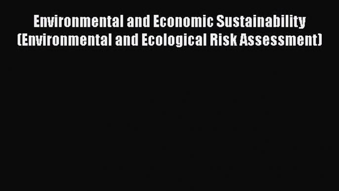 Environmental and Economic Sustainability (Environmental and Ecological Risk Assessment)  Free