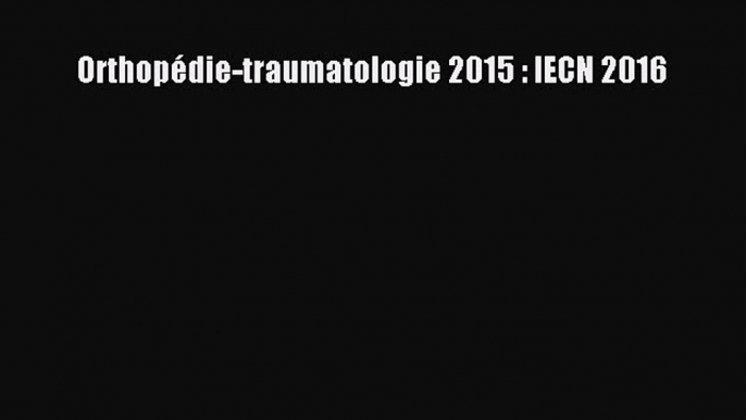 [PDF Download] Orthopédie-traumatologie 2015 : IECN 2016 [Read] Full Ebook