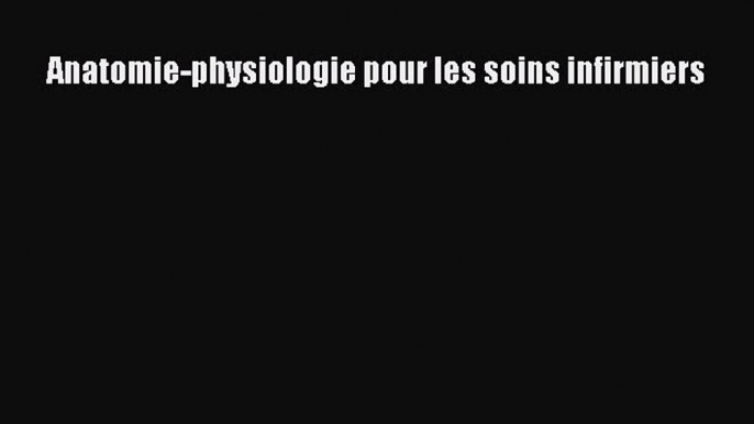 [PDF Download] Anatomie-physiologie pour les soins infirmiers [PDF] Online