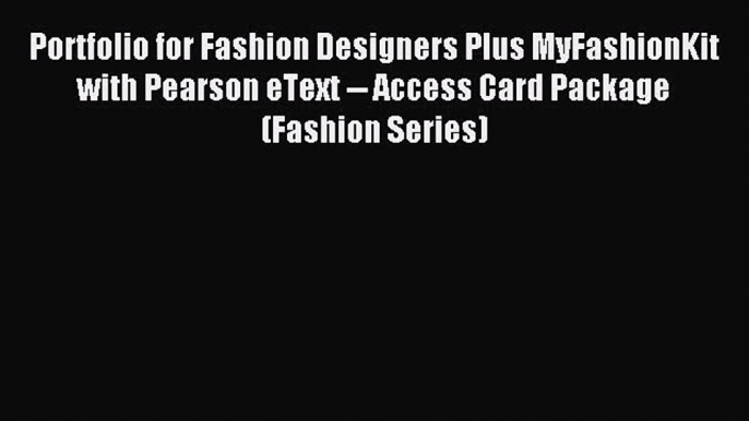 (PDF Download) Portfolio for Fashion Designers Plus MyFashionKit with Pearson eText -- Access