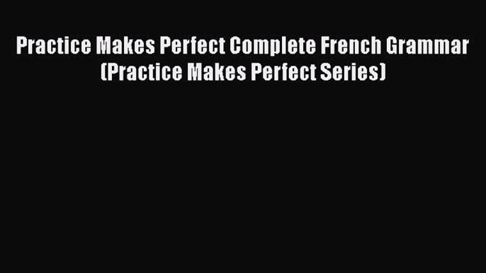 Practice Makes Perfect Complete French Grammar (Practice Makes Perfect Series)  Free Books