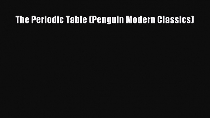 The Periodic Table (Penguin Modern Classics)  Free Books