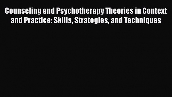 Counseling and Psychotherapy Theories in Context and Practice: Skills Strategies and Techniques