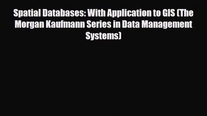 [PDF Download] Spatial Databases: With Application to GIS (The Morgan Kaufmann Series in Data