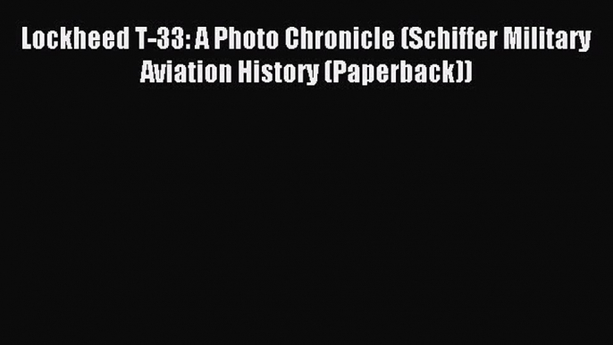 (PDF Download) Lockheed T-33: A Photo Chronicle (Schiffer Military Aviation History (Paperback))