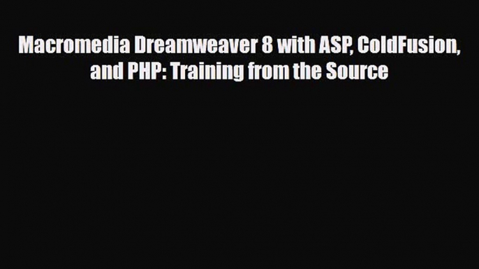 [PDF Download] Macromedia Dreamweaver 8 with ASP ColdFusion and PHP: Training from the Source