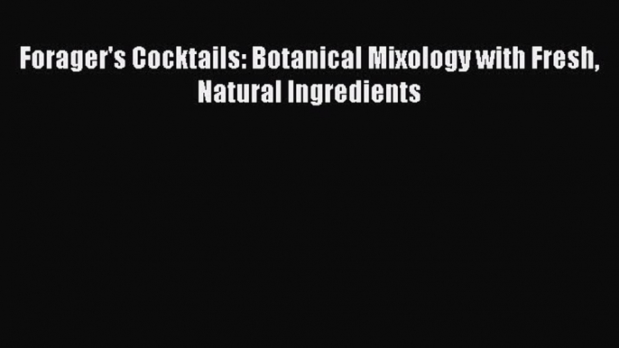 Forager's Cocktails: Botanical Mixology with Fresh Natural Ingredients Free Download Book